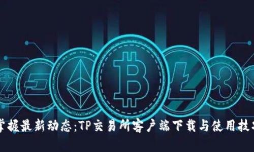 掌握最新动态：TP交易所客户端下载与使用技巧