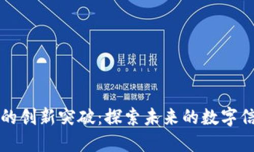 区块链技术的创新突破：探索未来的数字信任与透明性