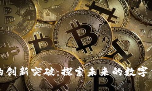 区块链技术的创新突破：探索未来的数字信任与透明性