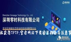 轻松获得TPTP：官方网站下载安装指南与注意事项