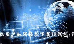 华为手机用户如何轻松下载TP钱包：详尽指南