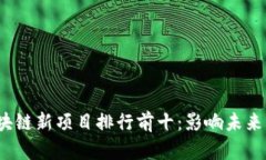 2023年区块链新项目排行前十：影响未来的数字创