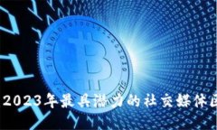 探索未来：2023年最具潜力的社交媒体区块链平台