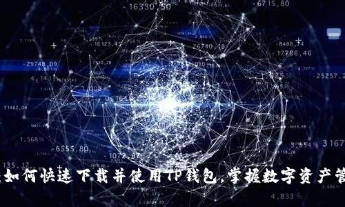 全面解析：如何快速下载并使用TP钱包，掌握数字资产管理新技巧