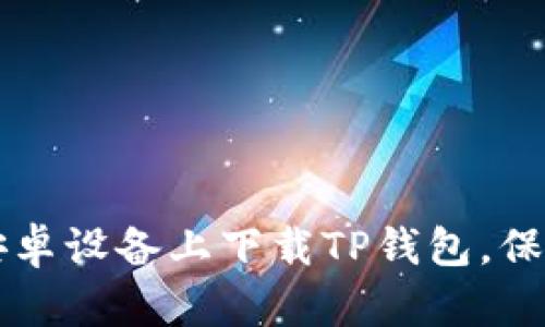 手把手教你如何在安卓设备上下载TP钱包，保障你的数字资产安全