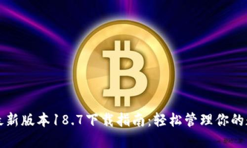 TP钱包最新版本18.7下载指南：轻松管理你的数字资产