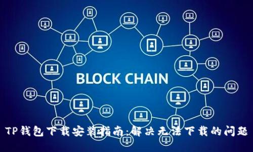 TP钱包下载安装指南：解决无法下载的问题