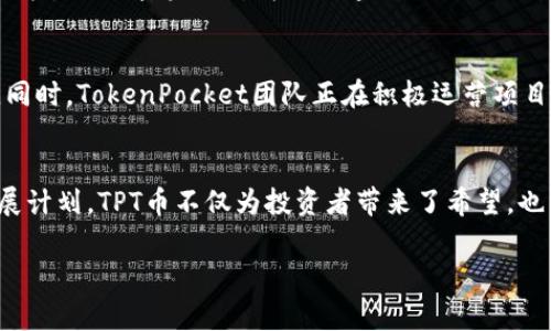 tpt币发行总量的信息在主流的加密货币市场上很重要，尤其对于投资者和交易者来说，这些数据能够帮助他们更好地理解市场动态、评估潜在的投资价值。以下是关于tpt币发行总量的详细介绍。

什么是TPT币？
TPT币，全称为TokenPocket Token，是由TokenPocket团队推出的一种数字货币。它的设计初衷是为了促进TokenPocket生态系统的建设和发展。作为一款去中心化的钱包，TokenPocket不仅支持多种公链的数字资产存储与交易，还提供了丰富的DApp（去中心化应用）服务，用户可以通过TPT币进行各种交易和服务的支付。

TPT币的发行总量
TPT币的发行总量为一亿个（100,000,000个），这一数目在数字货币的世界里相对较小，这也使得每个TPT币的稀缺性得到了一定的保障。由于其有限的供应，这一特性使得TPT币在市场中的价值有着较大的上升空间，尤其是在用户基础不断扩展的情况下。

稀缺性与价值增长的关联
在投资过程中，稀缺性往往是引发需求增加的重要因素之一。TPT币的有限发行量确保了在需求较大时价格上升的潜力。此外，随着数字货币市场的不断成熟，更多的用户开始关注加密资产，这也为TPT币的价值提供了强有力的支撑。稀缺性所带来的潜力，使得早期投资者翘首以待。

TPT币的使用场景
TPT币不仅仅是一种交易媒介，它在TokenPocket生态中扮演着多重角色。用户可以利用TPT币来支付手续费、参与生态系统内的治理、更有甚者，持有TPT币的用户还可以享受平台提供的各种福利，例如折扣、奖励等。这些多元化的使用场景为TPT币的价值习得注入了新的动力，也让持币用户在参与TokenPocket生态的过程中，感受到更多的归属感和成就感。

市场反应与用户反馈
在TPT币上线后，市场反应热烈。投资者纷纷涌入，尝试挖掘这一新兴资产的潜力。用户们对TokenPocket钱包的使用体验表示满意，认为其简便、安全的特点使得管理加密资产变得更加容易。许多用户反馈，TPT币的治理机制使得他们不仅仅是投资者，还成为了生态的建设者。他们可以参与到社区的各项决策中，推动TokenPocket的进一步发展。

未来展望
从当前的市场趋势来看，TPT币在数字货币领域展现出了强大的潜力。随着TokenPocket生态的不断扩展，用户数量的增长也在为TPT币的价值提供有力支撑。同时，TokenPocket团队正在积极运营项目，推出新功能，丰富生态系统的应用场景。可以预见的是，TPT币将在未来的市场中得到更广泛的认可。

总结
TPT币的发行总量为一亿，在加密货币市场中是一种在保值和增值方面具有潜力的资产。通过其有限的供应量、丰富的使用场景、积极的社区反馈及未来的扩展计划，TPT币不仅为投资者带来了希望，也为用户提供了参与TokenPocket生态的重要途径。综合来看，TPT币的未来走势值得我们持续关注。

tpt币发行, TokenPocket, 数字货币市场, 投资价值/guanjianci