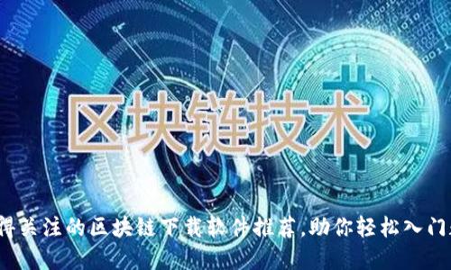 2023年最值得关注的区块链下载软件推荐，助你轻松入门数字资产世界