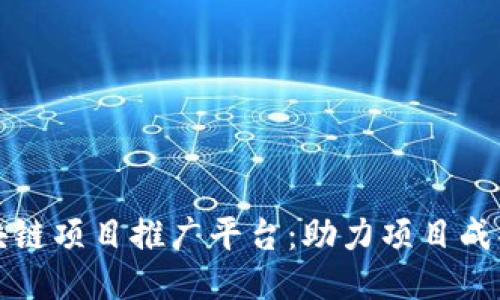 探索优质区块链项目推广平台：助力项目成功的关键公司