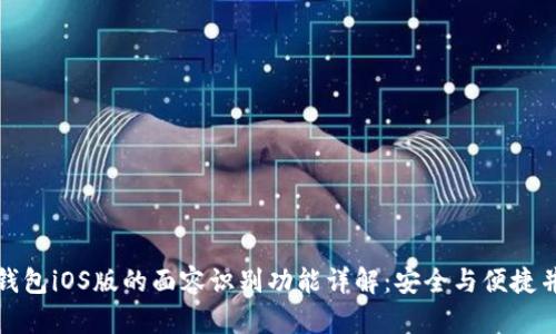 TP钱包iOS版的面容识别功能详解：安全与便捷并存