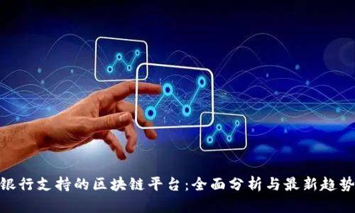 银行支持的区块链平台：全面分析与最新趋势