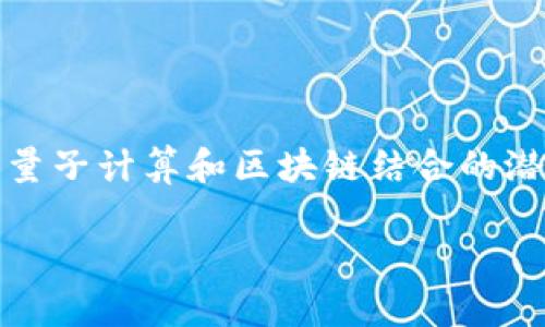 在过去几年里，区块链技术在全球范围内快速发展，尤其是在韩国，许多公司积极探索量子计算和区块链结合的潜力。韩国的量子区块链公司逐渐崭露头角，涵盖了从技术研发到市场应用的各个方面。

### 探索韩国量子区块链公司：前沿技术与未来趋势