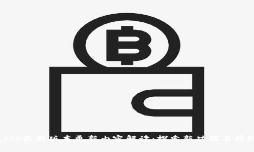 tptp最新版本更新内容解读：探索新功能与升级