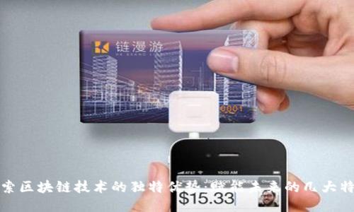 探索区块链技术的独特优势：赋能未来的几大特点