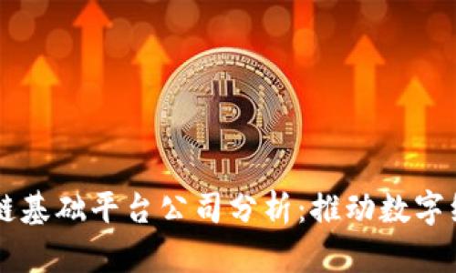 主流区块链基础平台公司分析：推动数字经济新时代