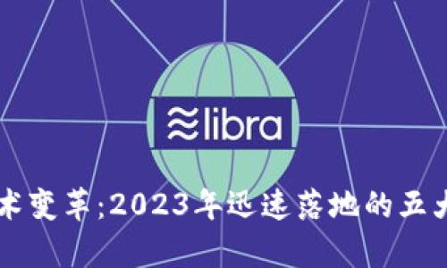 区块链技术变革：2023年迅速落地的五大项目解析