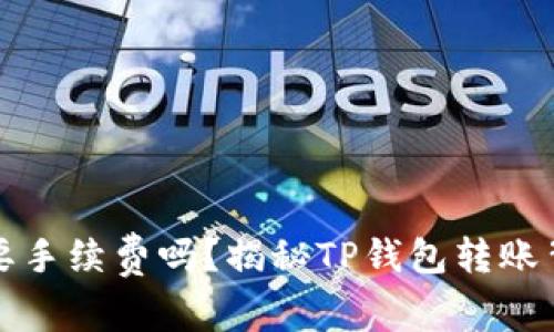 TP钱包转币需要手续费吗？揭秘TP钱包转账背后的费用真相