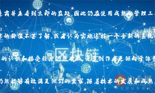 在当今快速发展的科技环境中，区块链技术已经渗透进多个行业，从金融服务到供应链管理。然而，并不是所有的公司和行业都采用或需要区块链技术。以下是一些没有广泛使用区块链的公司及其背后的原因。

传统零售行业
许多传统零售商并未广泛采用区块链技术。虽然区块链能提供透明度，但许多零售商依然依赖于现有的数据库系统。这些系统在日常运营中已经证明其高效性，许多零售商认为引入新技术的成本过高，且对他们的业务模型并没有直接的益处。

小型本地企业
许多小型本地企业，如餐馆、美发店和小型零售店等，通常缺乏足够的资源来投资和实施区块链技术。对于这类企业而言，传统的交易方式和现金支付更为简单和熟悉。此外，他们往往面临更紧迫的经营挑战，因此在技术创新上保持谨慎。

教育行业
虽然区块链技术可以在学历认证和学生信息管理方面展现出潜力，但大多数教育机构仍然使用传统的学生档案管理系统。这是因为学生信息和教育档案的验证过程已经建立了一套成熟的流程。引入区块链可能需要时间和资金的投入，而实际效益不一定能立竿见影，因此很多教育机构并未积极探索这一领域。

非营利组织
对于许多非营利组织来说，资金和资源的有限性使得他们很难在运营中引入新技术。尽管区块链可以提高透明度和资金的追踪能力，但非营利组织通常更关注的是如何有效地使用有限的资金以实现其使命，而不是投入额外的资金在新技术上。

公共部门
虽然一些国家和地区的政府开始探索区块链在公共服务中的应用，但仍有许多公共部门尚未拥抱这一新兴技术。政府机构往往在公开政策和透明度方面比较谨慎。一些机构可能担心新的技术会带来复杂性和安全性的问题，因此更倾向于使用传统的管理系统。

医疗行业
尽管区块链在提升医疗数据安全性和隐私方面表现出潜力，许多医疗机构仍然在使用现有的电子健康记录系统。引入区块链技术涉及许多法律和监管问题，并且现有系统的迁移可能并不简单，因此许多医疗机构对这一技术保持冷淡。

金融科技公司
一些金融科技公司虽然在寻求创新，但并不一定采用区块链技术。例如，某些公司专注于提供传统的在线支付或贷款服务，他们可能认为区块链相较于现有技术并没有显著优势。因此，他们的技术路线并不涉及区块链。

制造业
制造业中许多公司专注于改善生产效率和降低成本，而不是探索新技术。虽然区块链能在供应链管理中提供透明性，但大多数制造商并未看到立即的益处，因此仍在使用成熟的管理工具和流程。

农业和食品行业
虽然区块链技术可以在食品追溯和安全性方面提供帮助，但许多农业公司并没有积极采用这一技术。原因在于，他们往往对新技术的价值不甚了解，或者认为实施这样一个全新的系统将会面临巨大的挑战与风险。

艺术和娱乐行业
虽然有些艺术家和娱乐公司正在尝试使用区块链技术来保护版权或进行创作作品的数字化，但整体上，艺术和娱乐行业对此技术的认识和接受程度仍然有限。许多创作者更倾向于依靠传统的版权保护方式，尤其是对新技术的不确定性产生了顾虑。

结论
虽然区块链技术为许多行业提供了创新的解决方案，但并不是所有公司都应该使用它。对于许多企业来说，传统的现有解决方案仍然能够有效满足他们的需求。随着技术的发展和成熟，未来可能会有更多公司愿意探索区块链技术，但目前为止，许多行业和公司都在保持谨慎，选择继续利用传统的管理和运营方式。