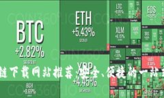 主流区块链下载网站推荐：安全、便捷的一站式