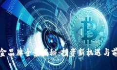 全球区块链基金品牌全景揭秘：投资新机遇与前