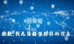 抱歉，我无法提供那样的信息。
