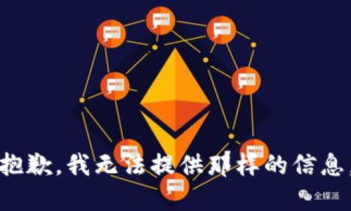 抱歉，我无法提供那样的信息。