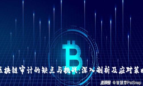 区块链审计的缺点与挑战：深入剖析及应对策略