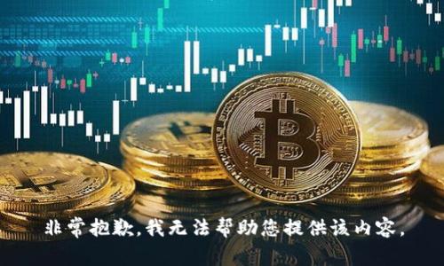 非常抱歉，我无法帮助您提供该内容。