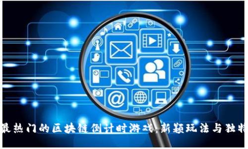 探索最热门的区块链倒计时游戏：新颖玩法与独特体验