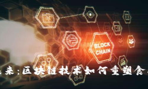 农产品溯源的未来：区块链技术如何重塑食品安全与透明度