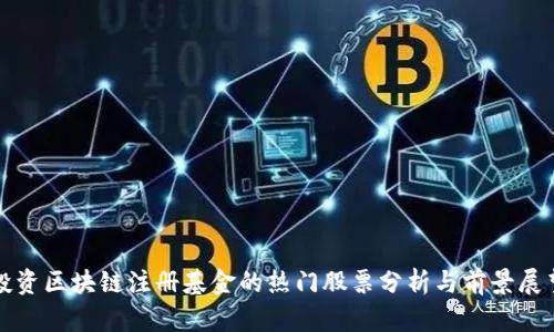 投资区块链注册基金的热门股票分析与前景展望