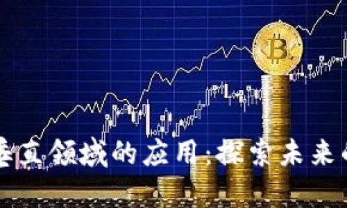 区块链在垂直领域的应用：探索未来的无限可能