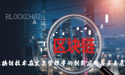 区块链技术在发票管理中的创新应用与未来展望