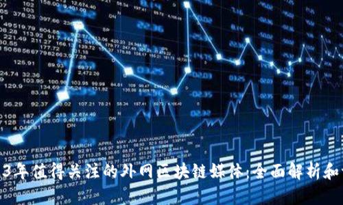 2023年值得关注的外网区块链媒体：全面解析和评测