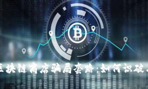 揭秘区块链商店骗局套路：如何识破与防范