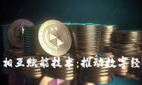探索区块链相互赋能技术：推动数字经济的新引擎