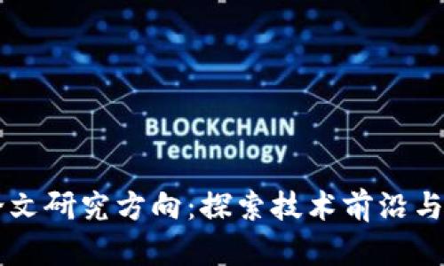 区块链论文研究方向：探索技术前沿与应用创新