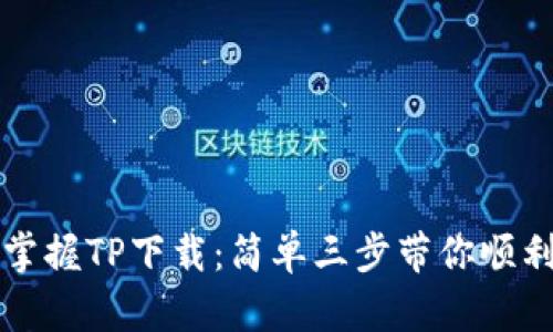轻松掌握TP下载：简单三步带你顺利下载