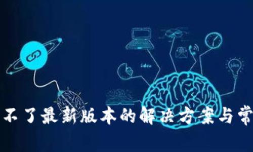 TP钱包下载不了最新版本的解决方案与常见问题解答