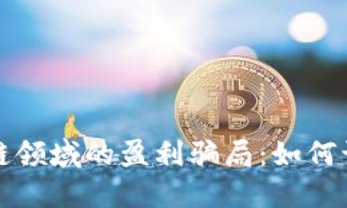 揭露区块链领域的盈利骗局：如何识别与防范