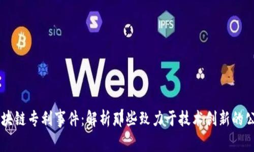 区块链专利事件：解析那些致力于技术创新的公司