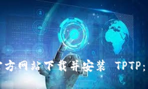 如何从官方网站下载并安装 TPTP：详细指南