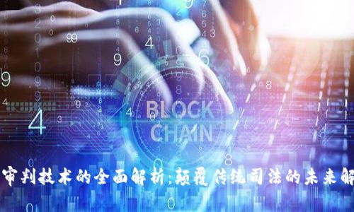 区块链审判技术的全面解析：颠覆传统司法的未来解决方案