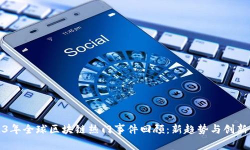 2023年全球区块链热门事件回顾：新趋势与创新颠覆