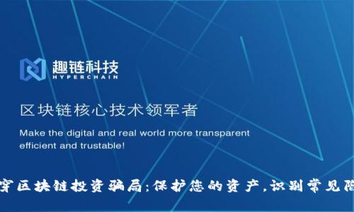 揭穿区块链投资骗局：保护您的资产，识别常见陷阱