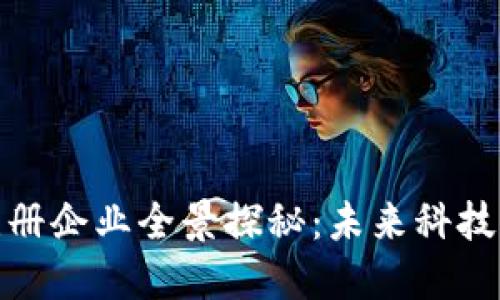 福建区块链注册企业全景探秘：未来科技的浪潮与机遇
