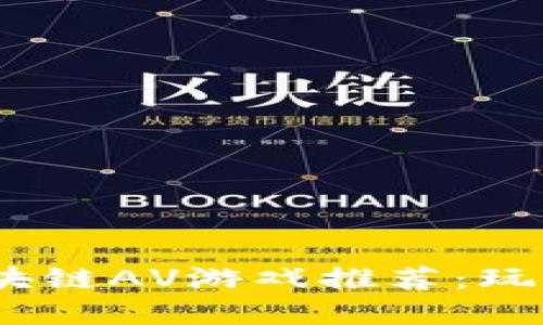 2023年最受欢迎的区块链AV游戏推荐：玩转虚拟经济与激情冒险
