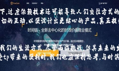 tp在现代生活中的应用与优势分析
tp, 技术发展, 实用性, 创新/guanjianci

引言
在当今这个瞬息万变的时代，科技的发展正在深刻地影响着我们的生活方式。其中，tp（技术产品）作为一种新兴的技术应用，逐渐渗透到各个领域，成为我们日常生活中不可或缺的一部分。那么，tp到底好不好？这个问题值得我们深入探讨。

tp的定义与发展
首先，针对tp的定义，它通常指代技术和产品的结合，具体表现为在某种设备或应用中的创新技术。这种技术的发展，通常源于对用户需求及市场变化的敏感反应。从早期的简单工具到如今复杂的智能设备，tp经历了不断的演变与升级。
例如，早在十年前，智能手机的普及便是一个典型的技术产品创新，它改变了人们的沟通方式与信息获取途径。而如今，随着人工智能、物联网等新技术的兴起，tp的形式和功能也在不断扩展。

tp的独特卖点
tp的独特卖点在于其能够有效解决实际问题，提升人们的生活品质。以智能家居为例，tp使家庭设备互联互通，用户可以通过手机远程操控家中的电器，随时随地享受便捷的生活体验。
此外，tp的应用不仅限于家庭生活，它在工作中同样发挥着举足轻重的作用。例如，云计算技术使得远程办公成为可能，团队无需面面相觑，便能跨越地域限制，高效协作。这种方便快捷的工作方式，极大提高了工作效率。

tp的创新点
随着技术的进步，tp不断向创新和多样化发展，给用户带来了全新的体验。以虚拟现实（VR）和增强现实（AR）技术为例，这些技术的应用让用户能够身临其境，感受前所未有的沉浸体验。
例如，在教育领域，AR技术的运用使得学生能够通过互动式学习，获取更深层次的理解。这种创新不仅提升了学习的乐趣，还增强了知识的吸收率，为教育的未来提供了新的可能性。

tp的实用性
tp不仅强调技术创新，还体现出其强大的实用性。在现代社会，许多tp产品专注于解决日常生活中的烦恼。例如，各种生活助手类应用的推出，可以帮助用户轻松管理日程、安排活动，并提醒重要事项。
这种实用性提升了用户的生活效率，减少了繁琐的日常决策过程，让人们能够将更多精力投入到创造性活动中去。

tp的挑战与展望
当然，tp的发展并非一路坦途。许多产品面临着技术更新缓慢、用户接受度低等挑战。在某些情况下，过度依赖技术还可能导致人们交往方式的疏离。社会学家对此表示高度关注，呼吁在享受科技带来的便利时，也要保持对人际关系的重视。
未来，tp的发展趋势将更加注重与人文关怀的结合。我们期待看到技术与用户需求之间形成更密切的互动，以便设计出更贴心的产品，真正提升人们的生活质量。

总结
综上所述，tp作为现代生活中不可或缺的一部分，凭借其独特的卖点、创新点与实用性，正在改变我们的生活方式。尽管面临挑战，但其未来的发展潜力巨大。随着技术的不断进步，我们有理由相信，tp将为我们带来更多惊喜。
正如每一项技术都有其光辉与阴影，关键在于我们如何利用这些创新来服务于生活。因此，在享受tp带来的便利时，我们也应保持思考，与时俱进，塑造一个更美好的未来。
