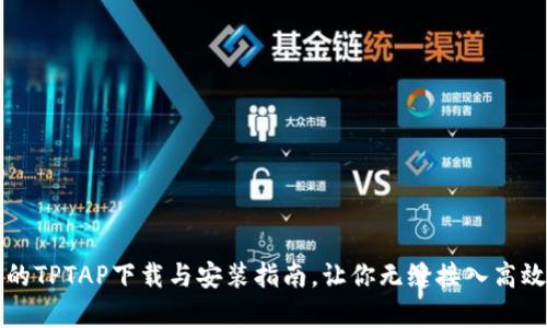 简单易用的TPTAP下载与安装指南，让你无缝接入高效拼团体验